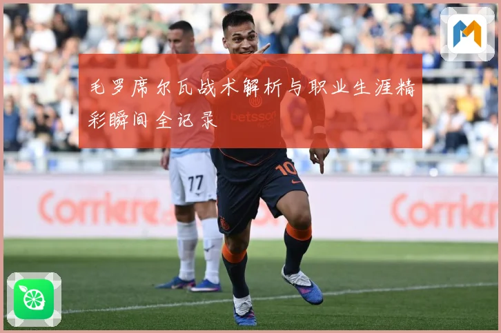 毛罗席尔瓦战术解析与职业生涯精彩瞬间全记录