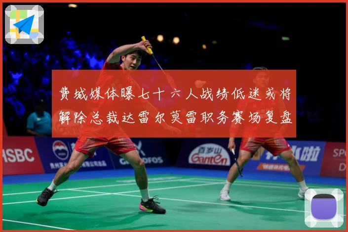 费城媒体曝七十六人战绩低迷或将解除总裁达雷尔莫雷职务赛场复盘