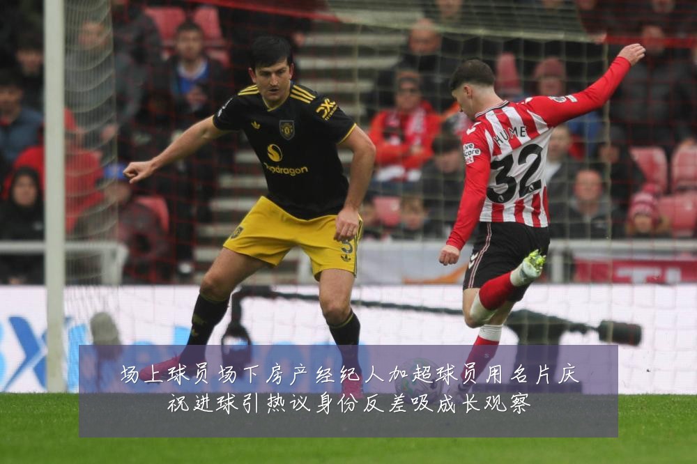场上球员场下房产经纪人加超球员用名片庆祝进球引热议身份反差吸成长观察