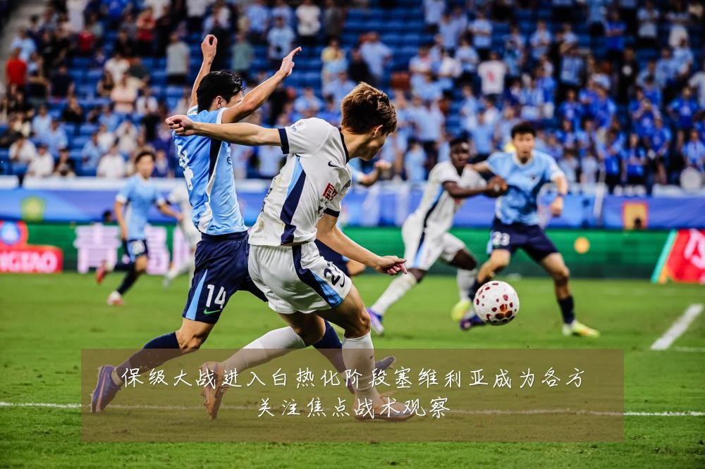 保级大战进入白热化阶段塞维利亚成为各方关注焦点战术观察